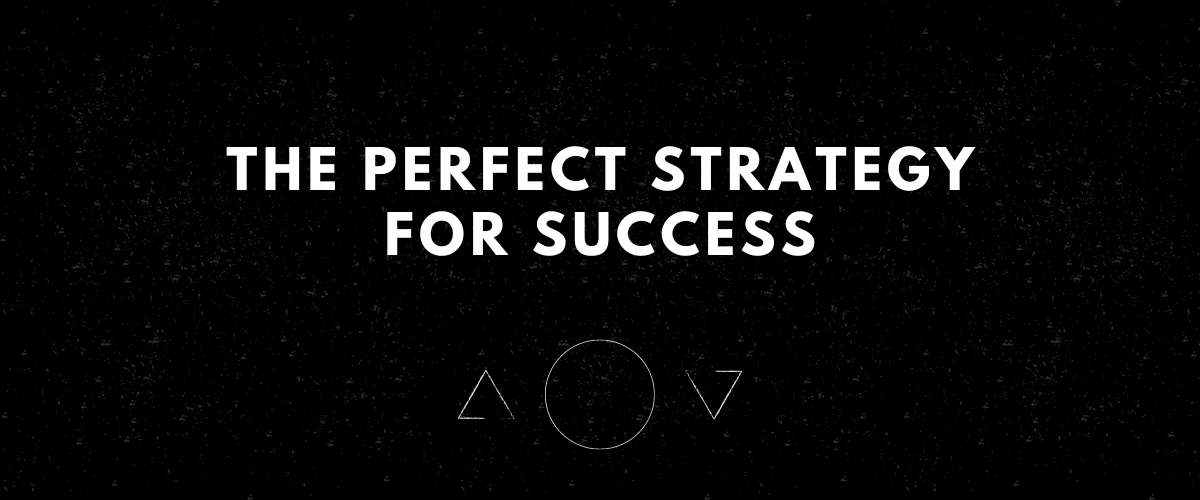 THE PERFECT STRATEGY FOR SUCCESS