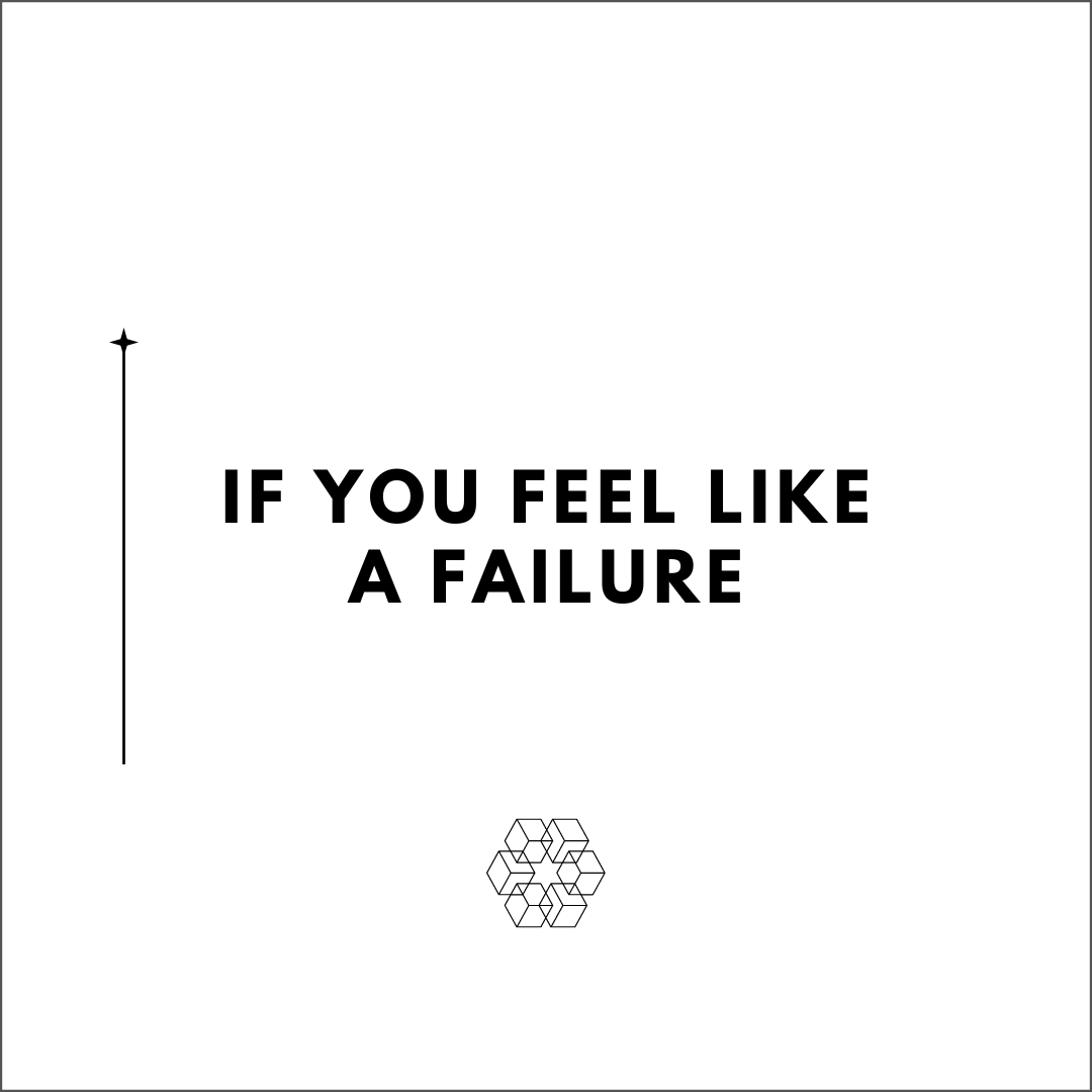 IF YOU FEEL LIKE A FAILURE