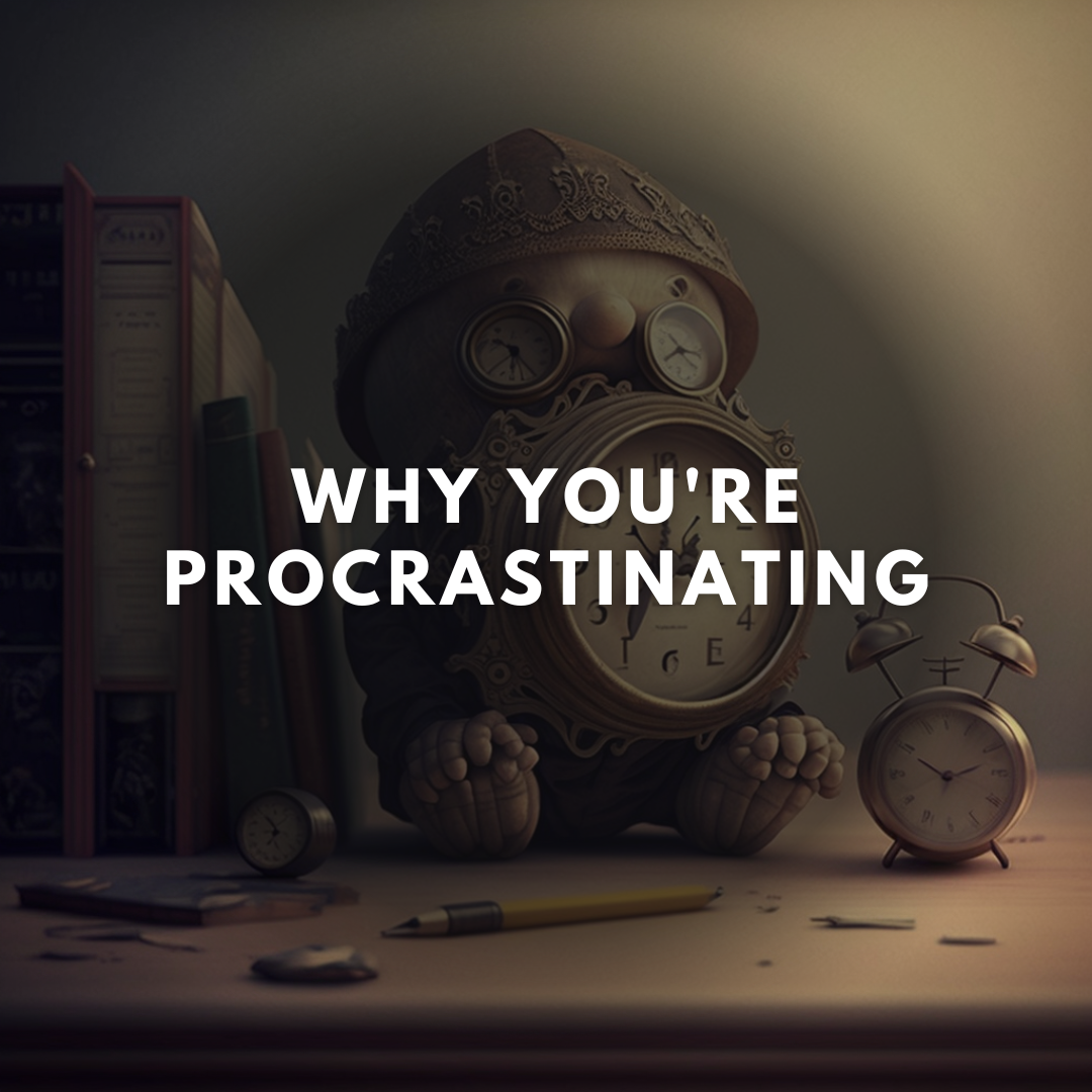 WHY YOU’RE PROCRASTINATING