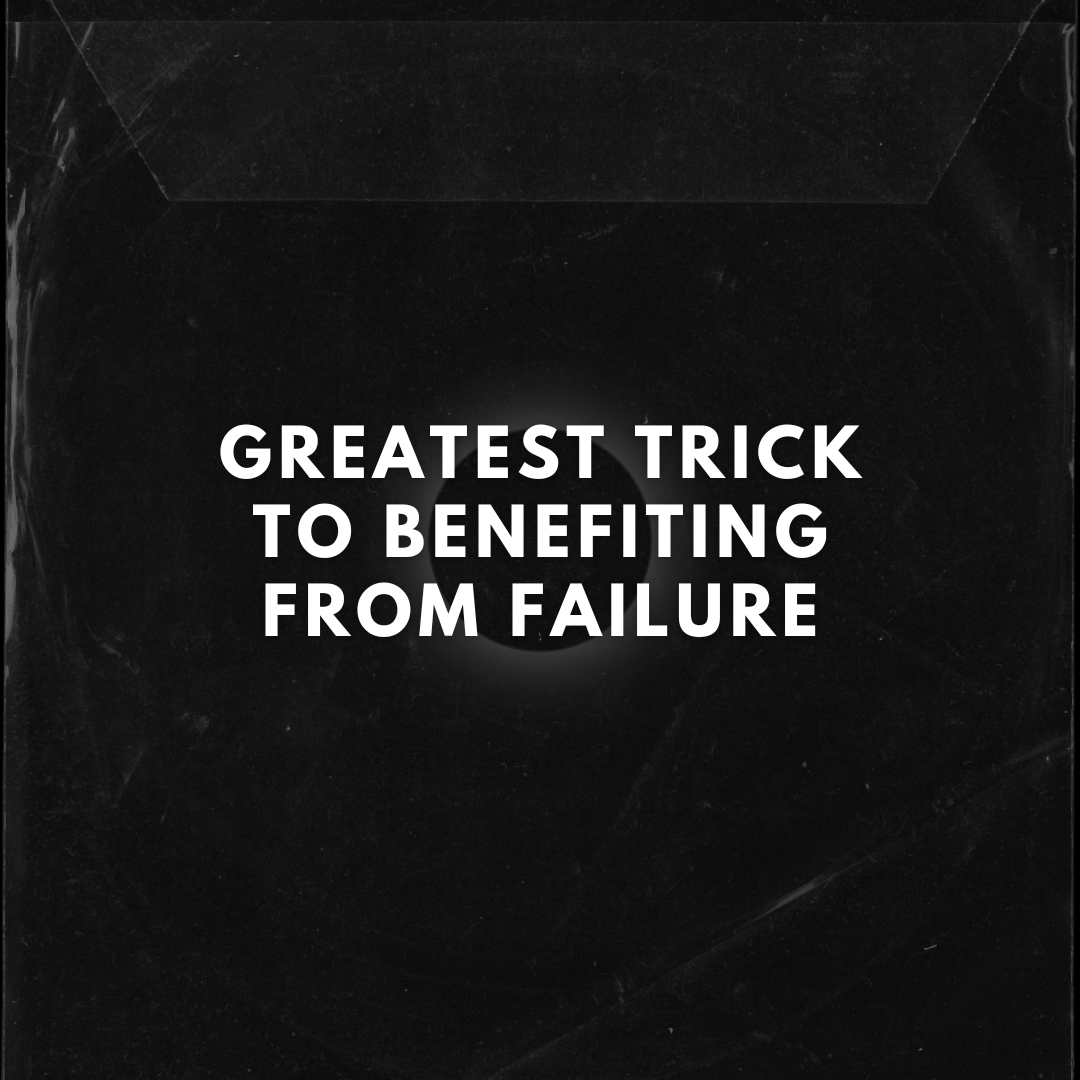 GREATEST TRICK TO BENEFITING FROM FAILURE