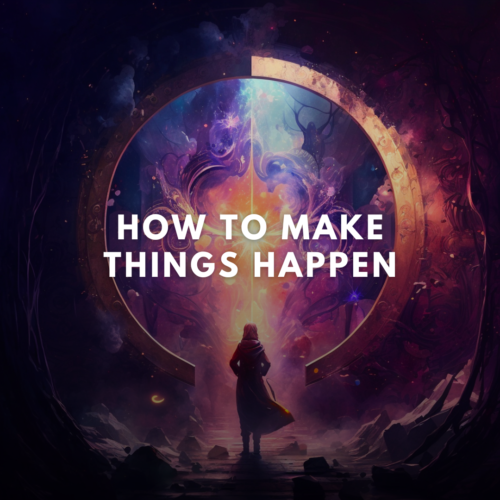 HOW TO MAKE THINGS HAPPEN