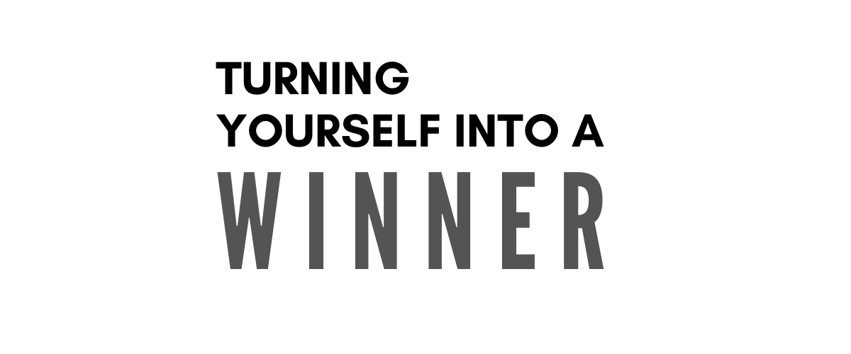 TURNING YOURSELF INTO A WINNER
