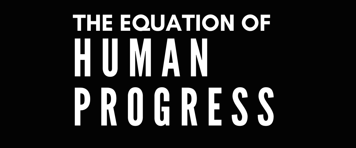 THE EQUATION TO HUMAN PROGRESS