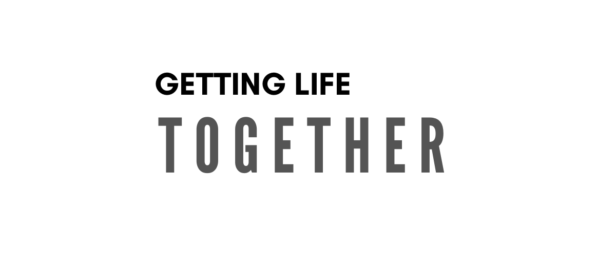 GETTING LIFE TOGETHER