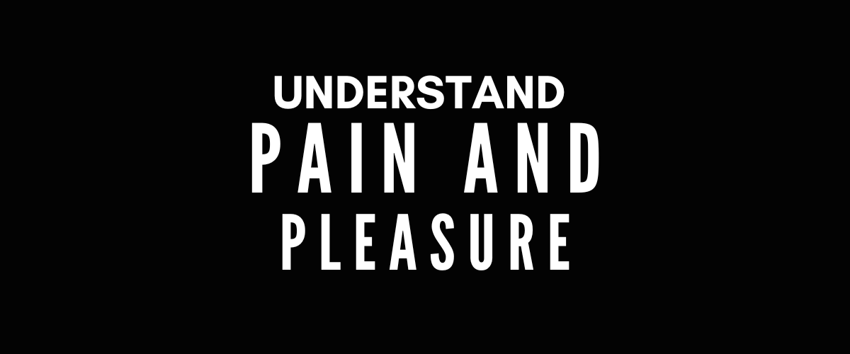 UNDERSTAND PAIN AND PLEASURE