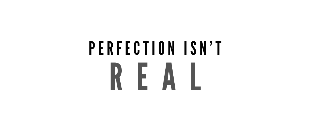 PERFECTION ISN’T REAL