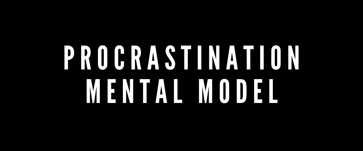 PROCRASTINATION MENTAL MODEL