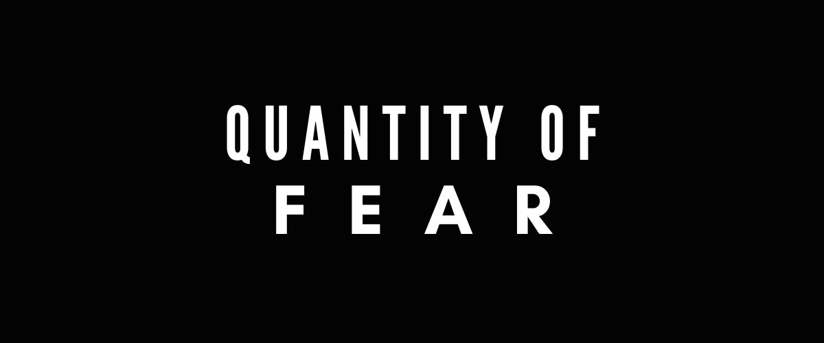 QUANTITY OF FEAR