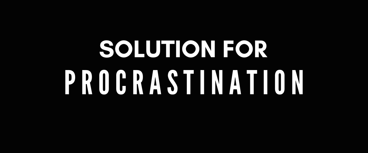 SOLUTION FOR PROCRASTINATION