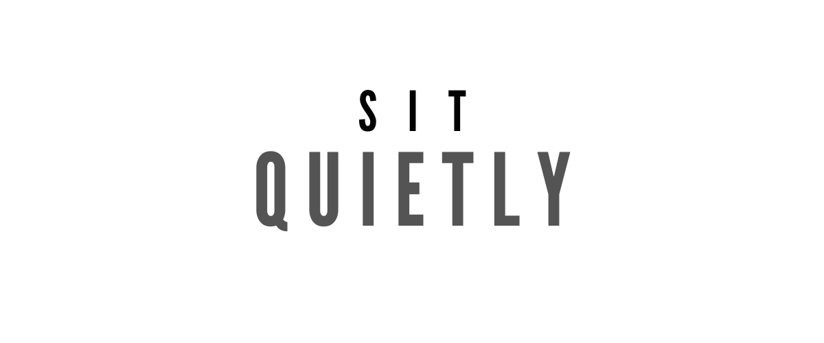 SIT QUIETLY