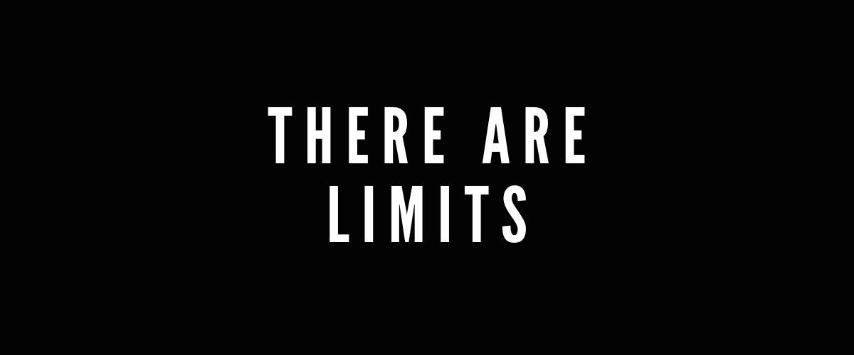 THERE ARE LIMITS