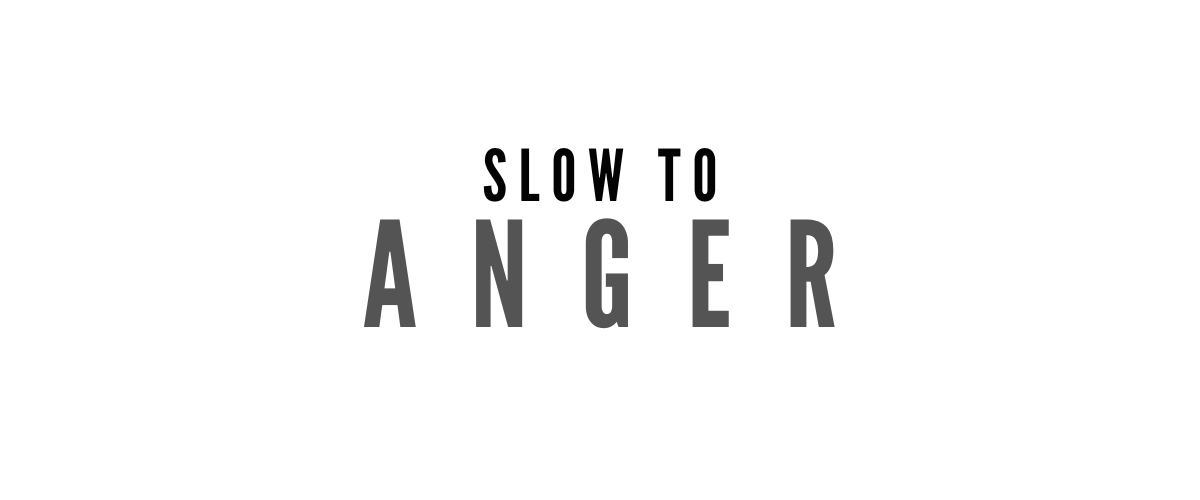SLOW TO ANGER