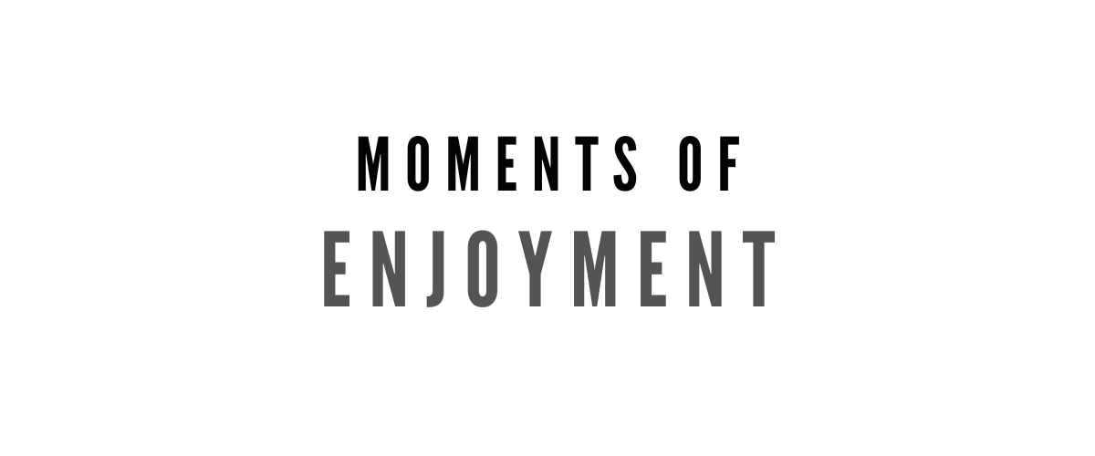 MOMENTS OF ENJOYMENT