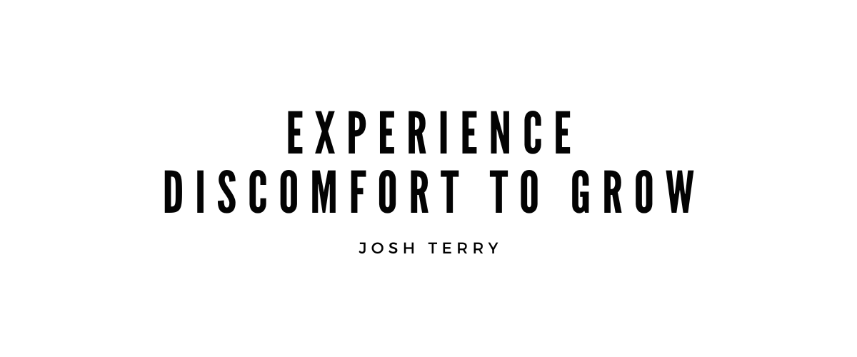 EXPERIENCE DISCOMFORT TO GROW