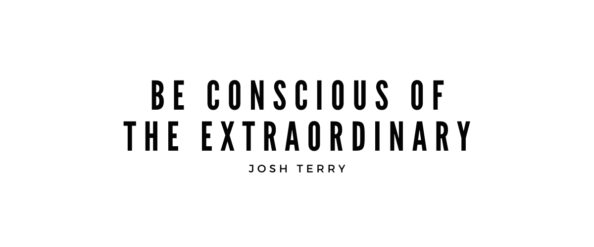 BE CONSCIOUS OF THE EXTRAORDINARY