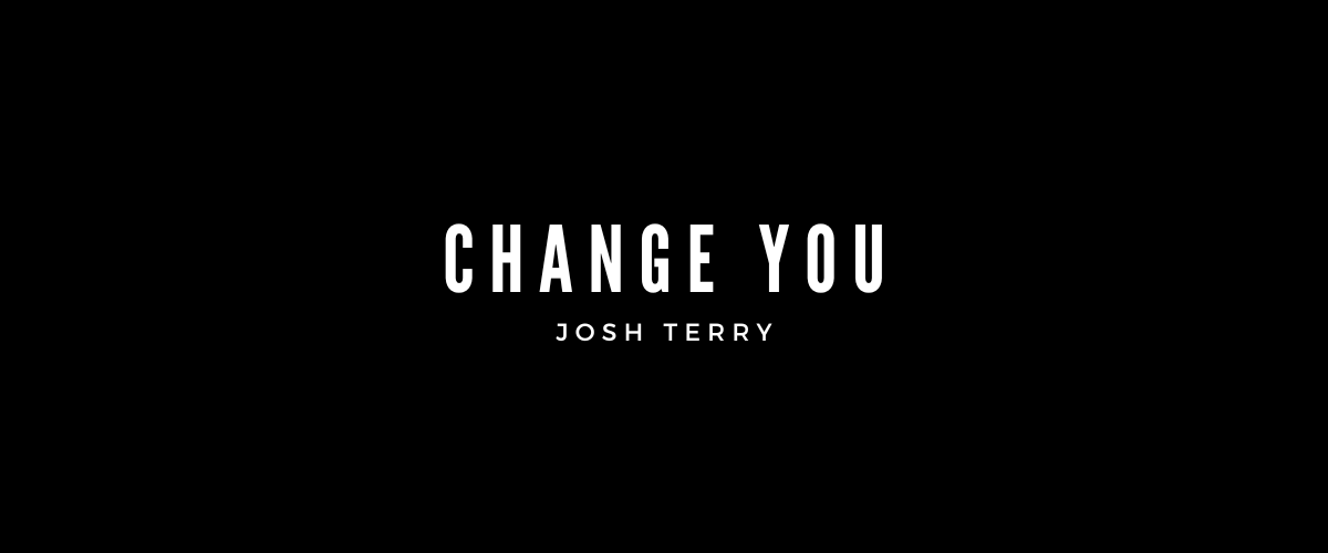 CHANGE YOU