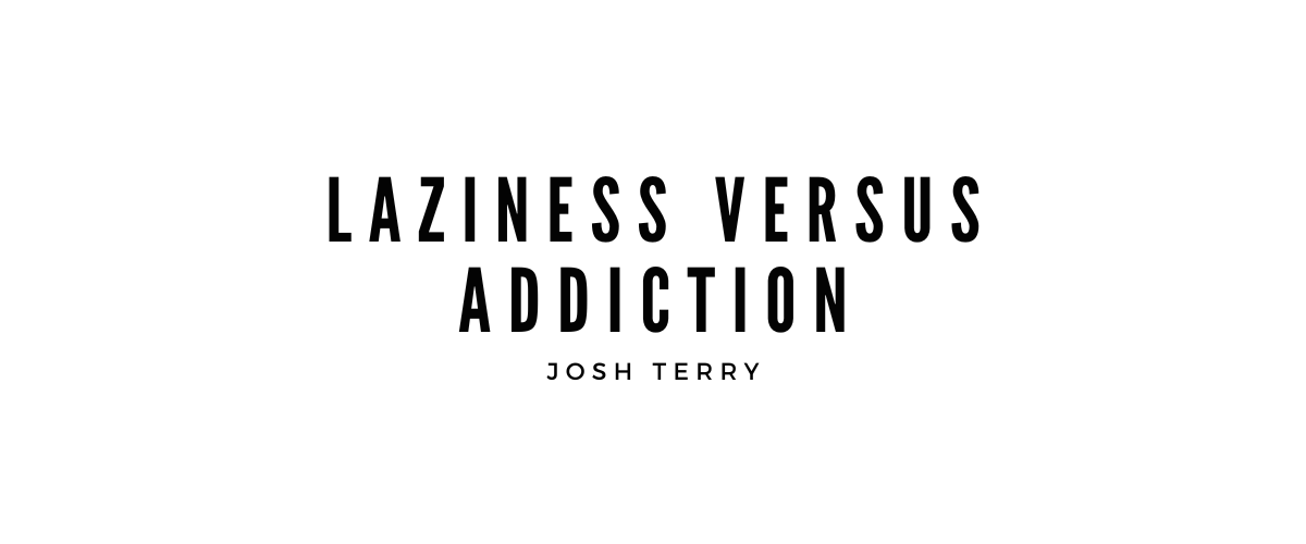 LAZINESS VERSUS ADDICTION